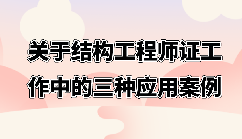 关于结构工程师证工作中的三种应用案例