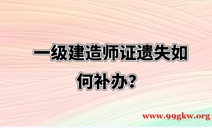 一级建造师证遗失如何补办？