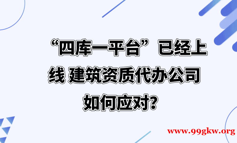 “四库一平台”已经上线 建筑资质代办公司如何应对？