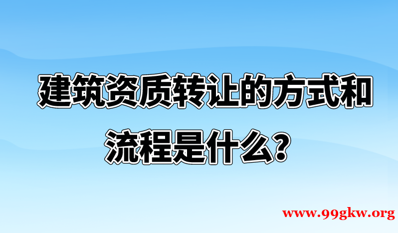 建筑资质转让的方式和流程是什么？