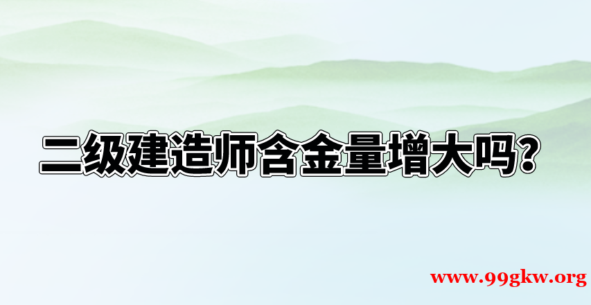 二级建造师含金量增大吗