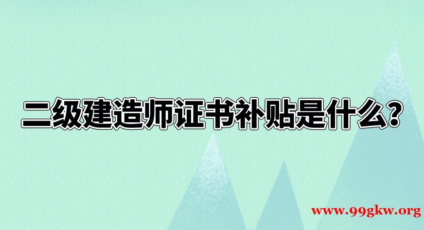 二级建造师证书补贴是什么？