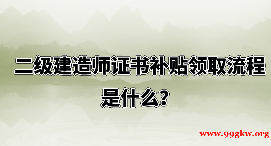 二级建造师证书补贴领取流程是什么？