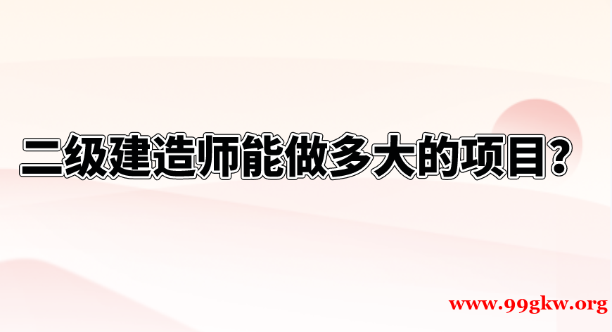 二级建造师能做多大的项目？