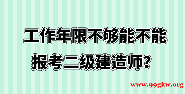 工作年限不够能不能报考二级建造师？