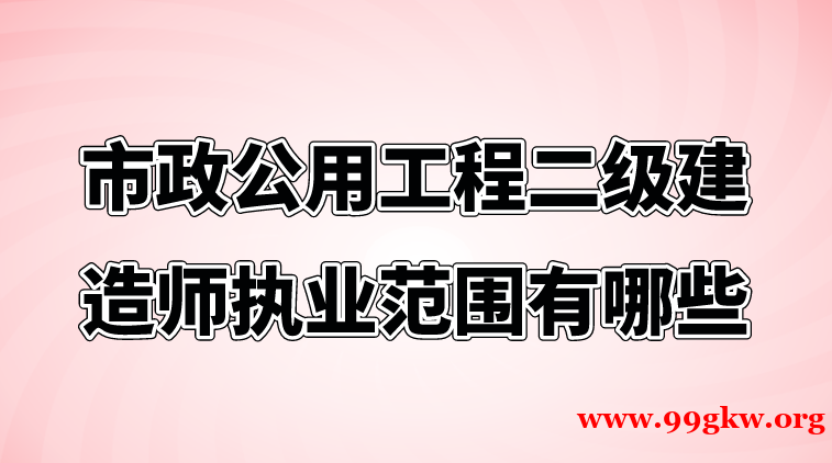 市政公用工程二级建造师执业范围有哪些