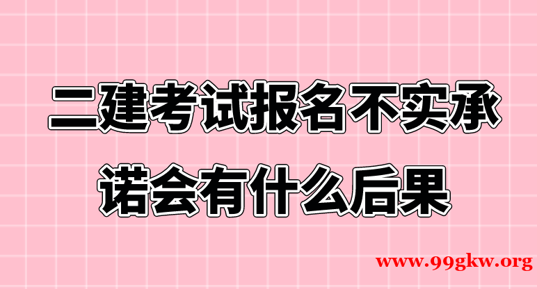 二建考试报名不实承诺会有什么后果？