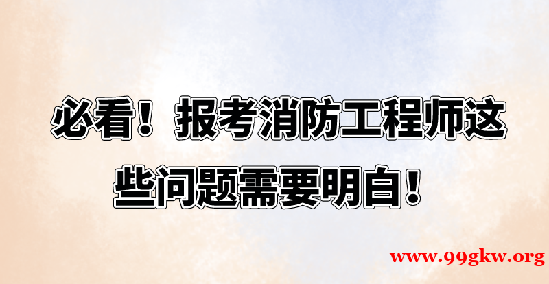 必看！报考消防工程师这些问题需要明白！