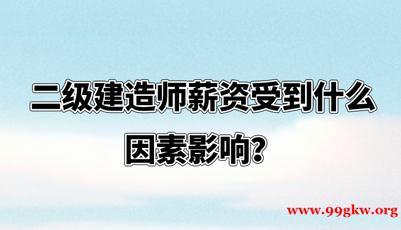 二级建造师薪资受到什么因素影响？