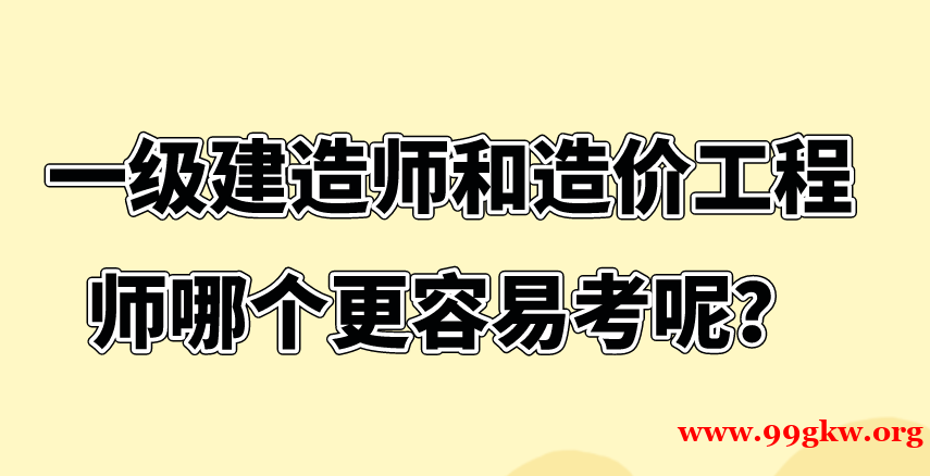 一级建造师和造价工程师哪个更容易考呢？