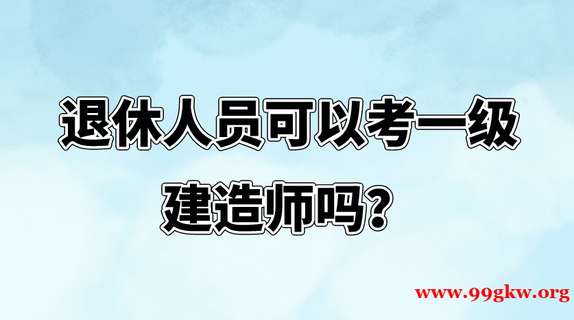 退休人员可以考一级建造师吗？