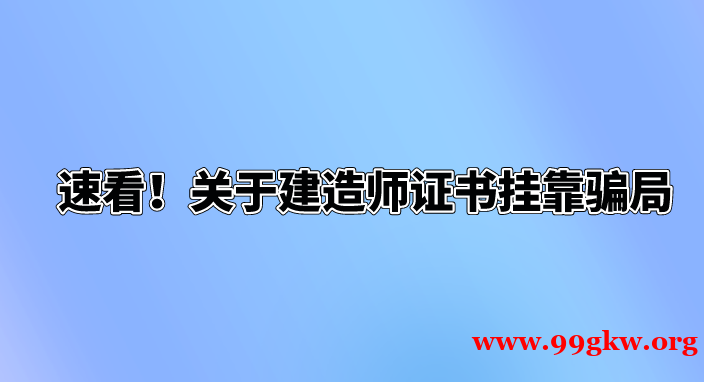 速看！关于建造师证书挂靠骗局