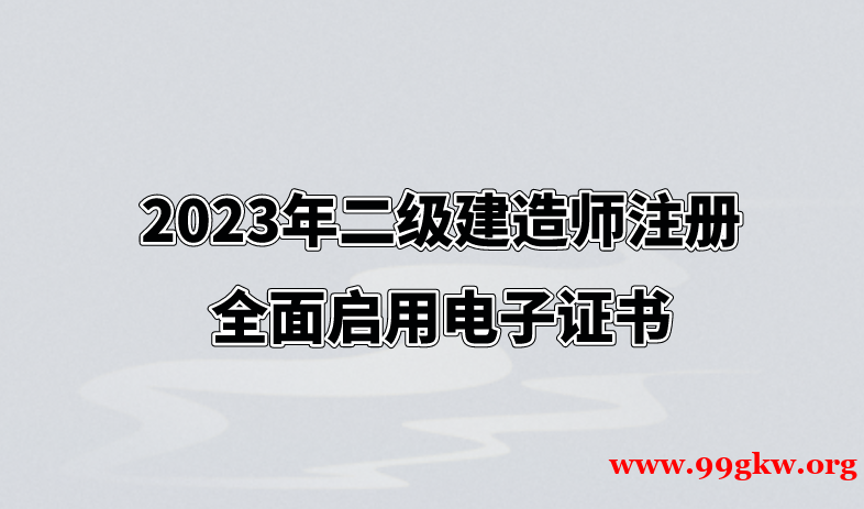 2023年二级建造师注册全面启用电子证书