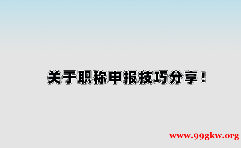 关于职称申报技巧分享！