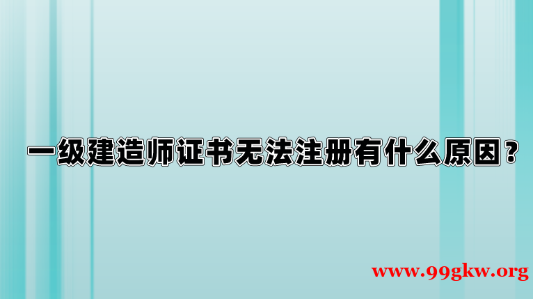 一级建造师证书无法注册有什么原因？