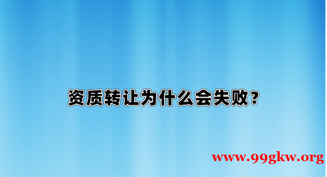 资质转让为什么会失败？