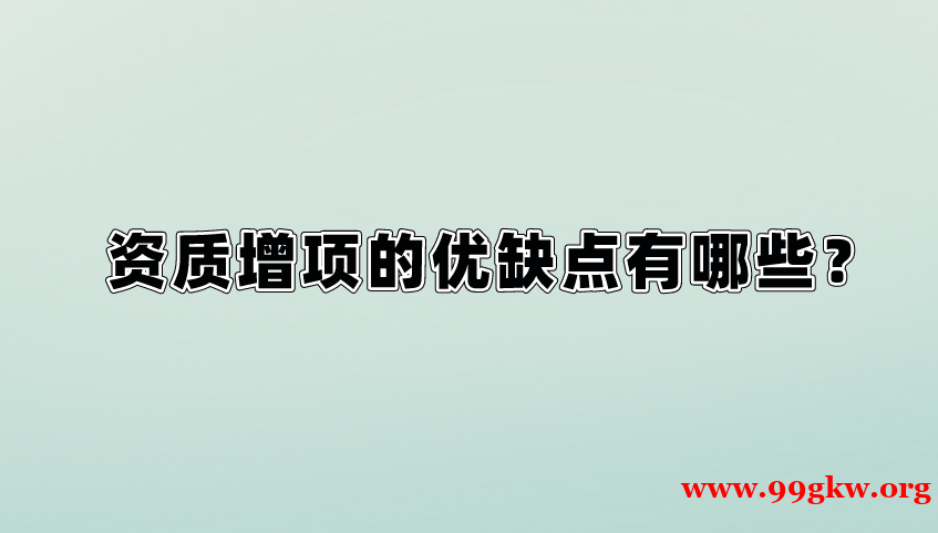 资质增项的优缺点有哪些？