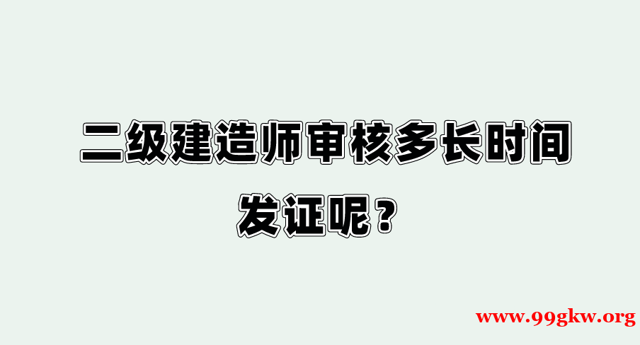 二级建造师审核多长时间发证呢？