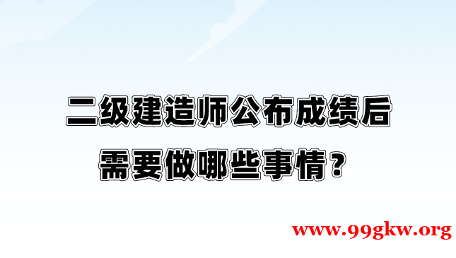 二级建造师公布成绩后需要做哪些事情？