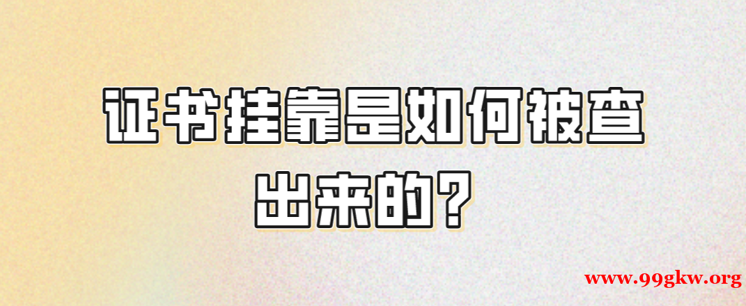 证书挂靠是如何被查出来的？