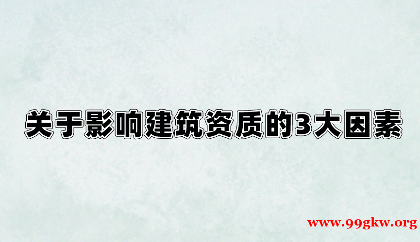 关于影响建筑资质的3大因素。