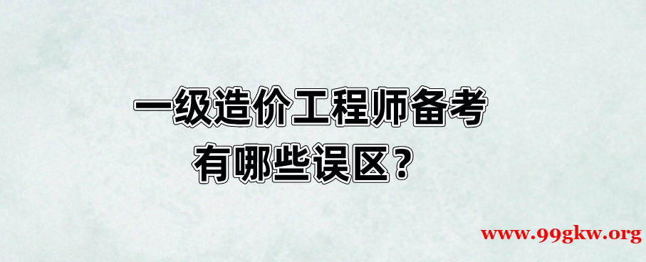 一级造价工程师备考有哪些误区？