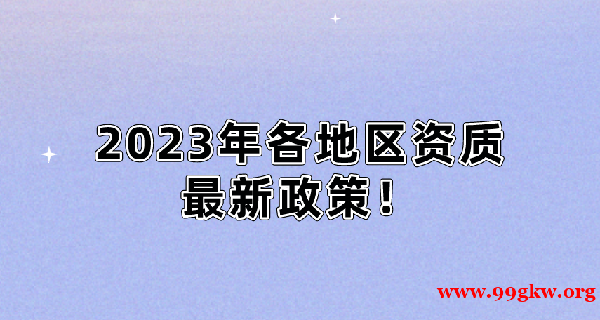 2023年各地区资质最新政策！