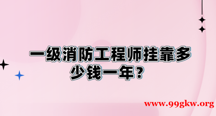 一级消防工程师挂靠多少钱一年？