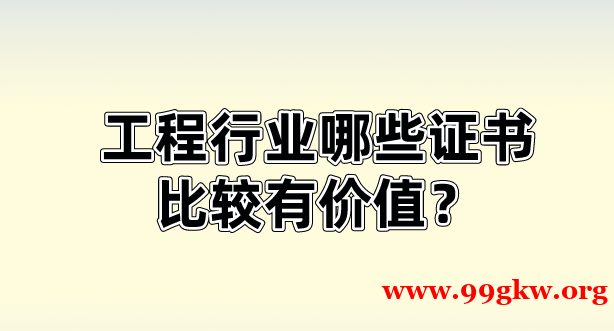 工程行业哪些证书比较有价值？