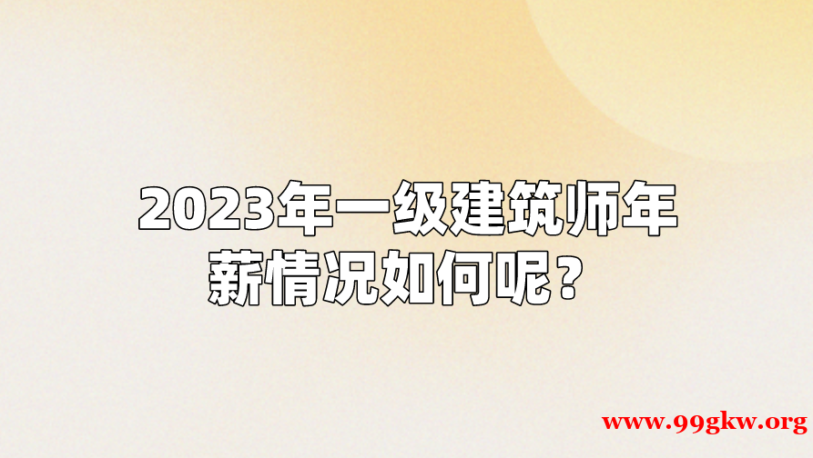 2023年一级建筑师年薪情况如何呢？