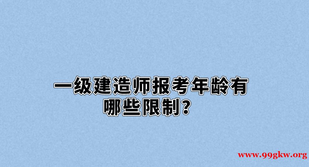 一级建造师报考年龄有哪些限制？