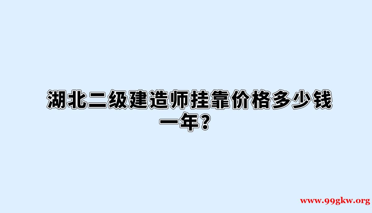 湖北二级建造师挂靠价格多少钱一年？