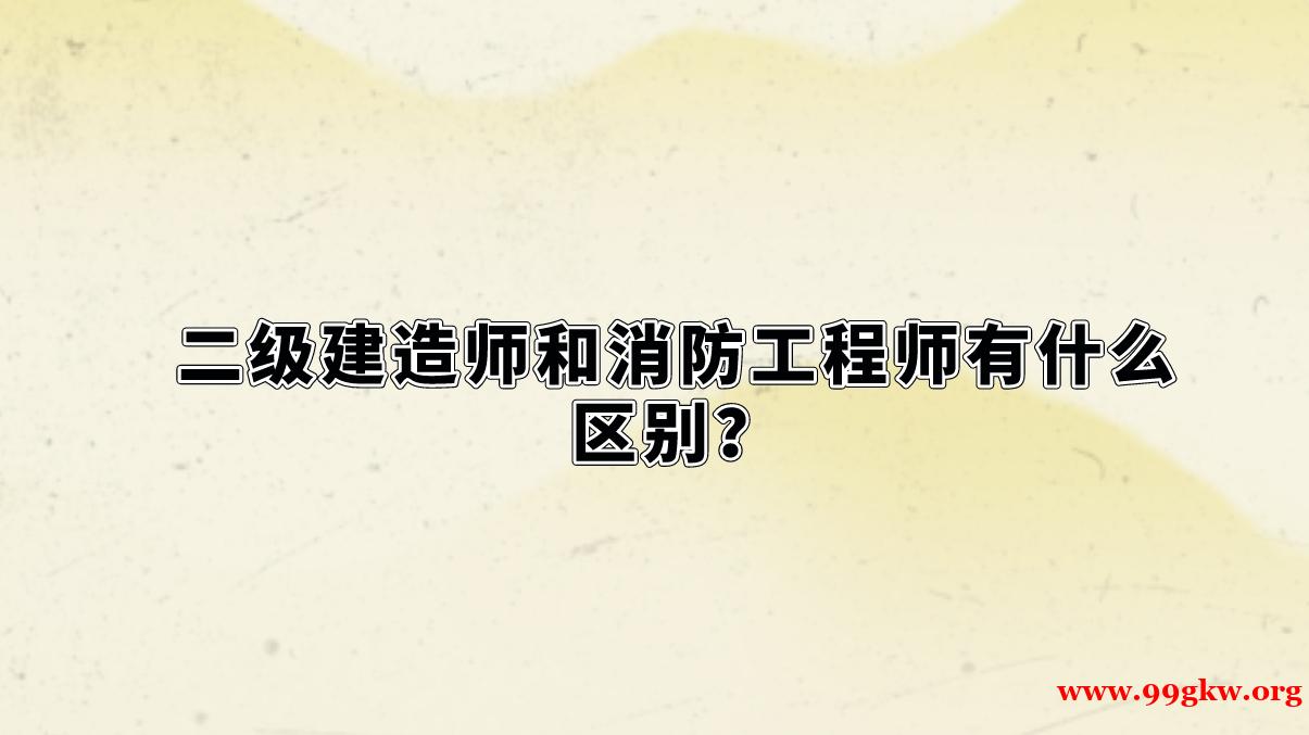 二级建造师和消防工程师有什么区别？