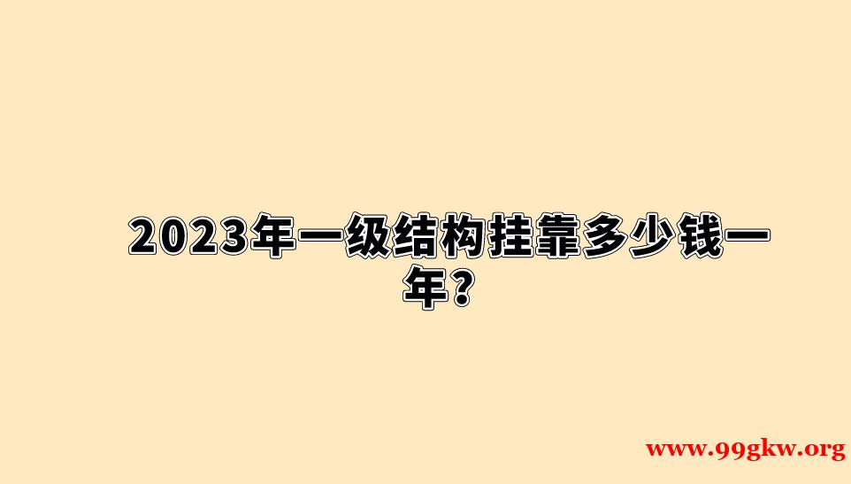 2023年一级结构挂靠多少钱一年？