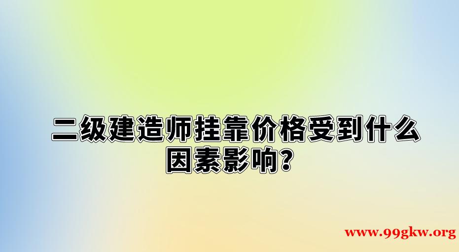 二级建造师挂靠价格受到什么因素影响？