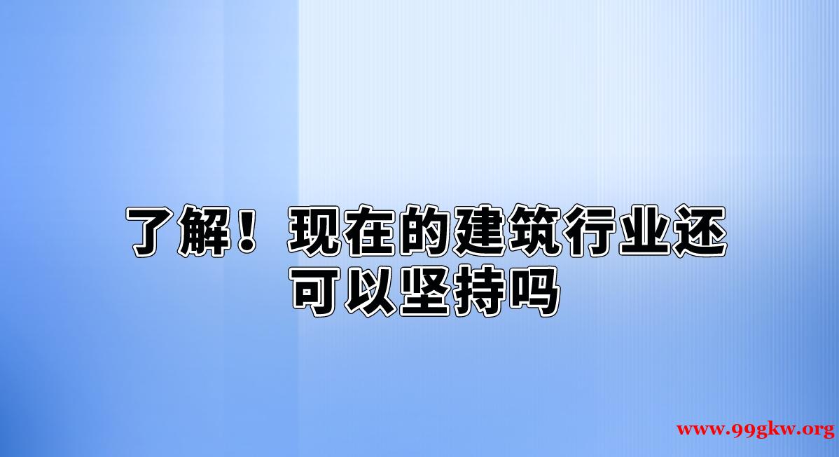 了解！现在的建筑行业还可以坚持吗