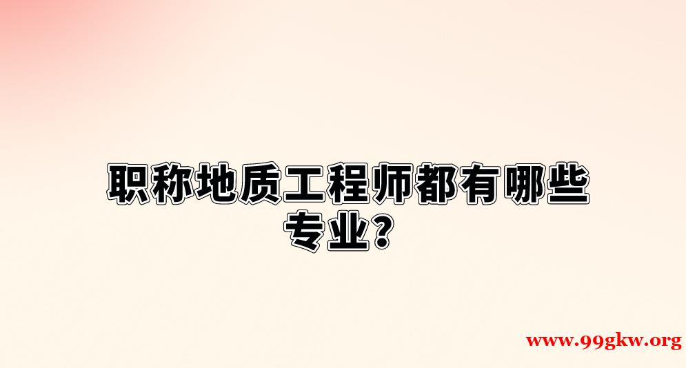 职称地质工程师都有哪些专业？