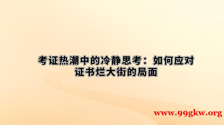 考证热潮中的冷静思考：如何应对证书烂大街的局面。