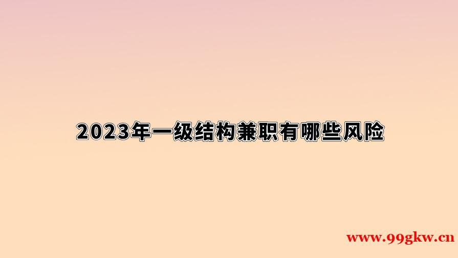 2023年一级结构兼职有哪些风险