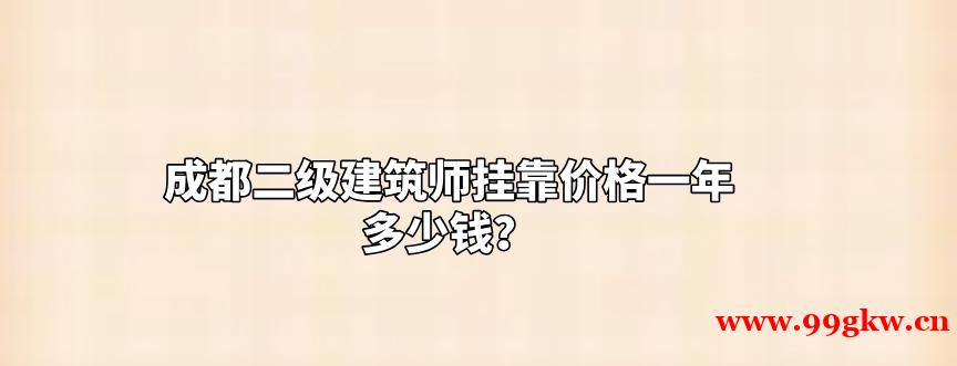 成都二级建筑师挂靠价格一年多少钱？