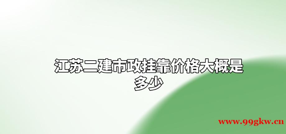 江苏二建市政挂靠价格大概是多少？