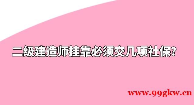 二级建造师挂靠必须交几项社保？