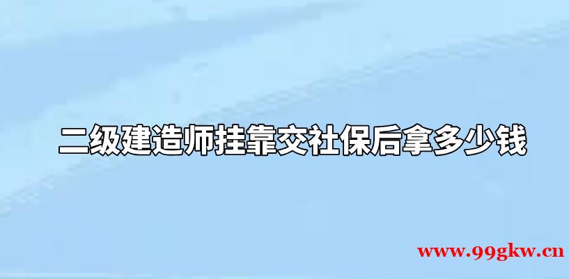 二级建造师挂靠交社保后拿多少钱？