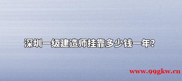 深圳一级建造师挂靠多少钱一年