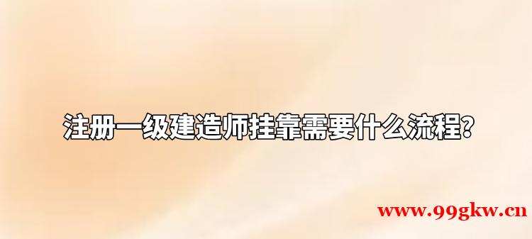 注册一级建造师挂靠需要什么流程？