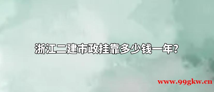 浙江二建市政挂靠多少钱一年？