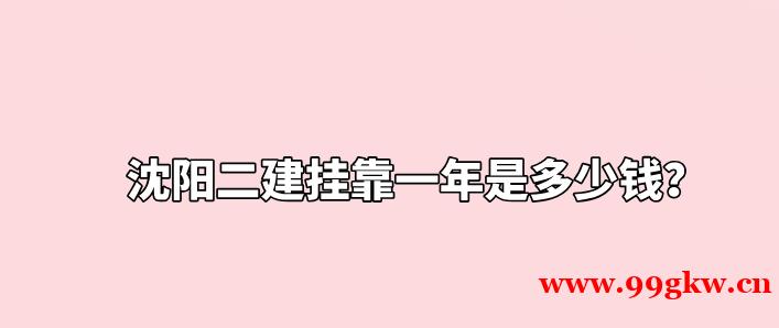 沈阳二建挂靠一年是多少钱？