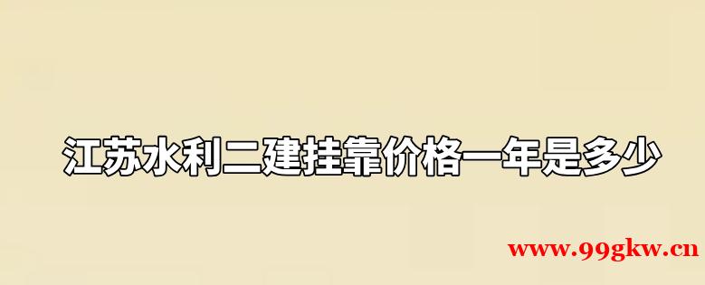 江苏水利二建挂靠价格一年是多少