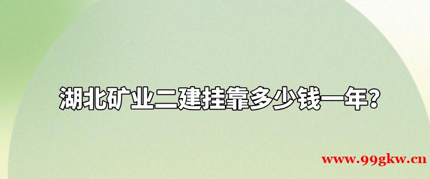 湖北矿业二建挂靠多少钱一年？