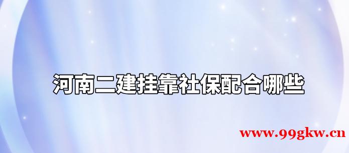 河南二建挂靠社保配合哪些